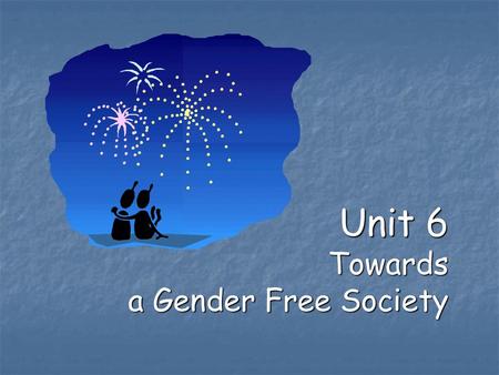 Unit 6 Towards a Gender Free Society