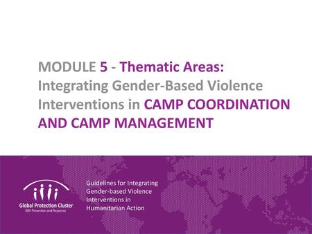 MODULE 5 - Thematic Areas: Integrating Gender-Based Violence Interventions in CAMP COORDINATION AND CAMP MANAGEMENT.