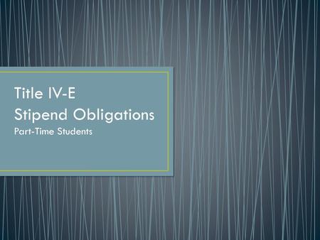 Title IV-E Stipend Obligations Part-Time Students.