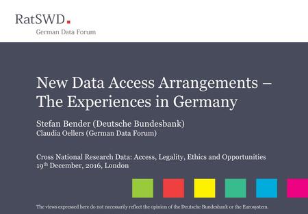 New Data Access Arrangements – The Experiences in Germany Stefan Bender (Deutsche Bundesbank) Claudia Oellers (German Data Forum) Cross National.