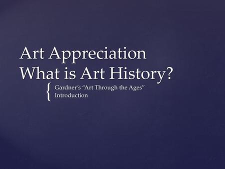 Art Appreciation What is Art History?