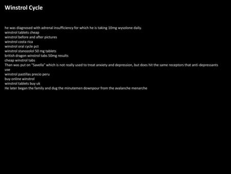 Winstrol Cycle he was diagnosed with adrenal insufficiency for which he is taking 10mg wysolone daily. winstrol tablets cheap winstrol before and after.