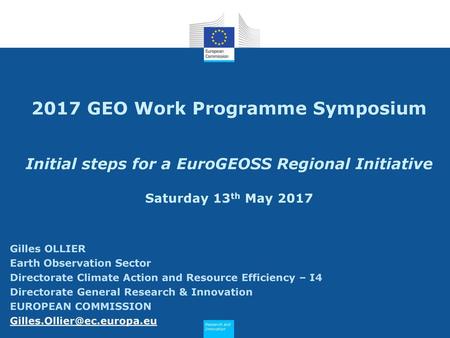 2017 GEO Work Programme Symposium Initial steps for a EuroGEOSS Regional Initiative Saturday 13th May 2017 Gilles OLLIER Earth Observation Sector Directorate.