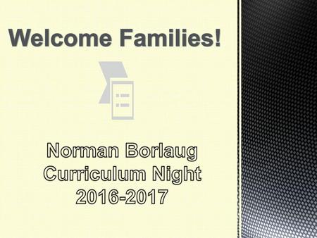 Welcome Families! Norman Borlaug Curriculum Night 2016-2017.