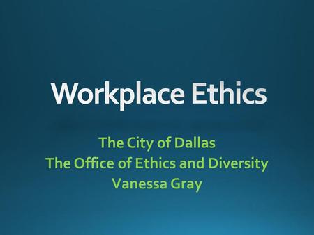 The City of Dallas The Office of Ethics and Diversity Vanessa Gray