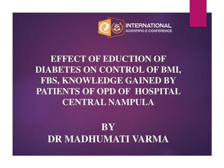 EFFECT OF EDUCTION OF DIABETES ON CONTROL OF BMI, FBS, KNOWLEDGE GAINED BY PATIENTS OF OPD OF HOSPITAL CENTRAL NAMPULA BY DR MADHUMATI VARMA.