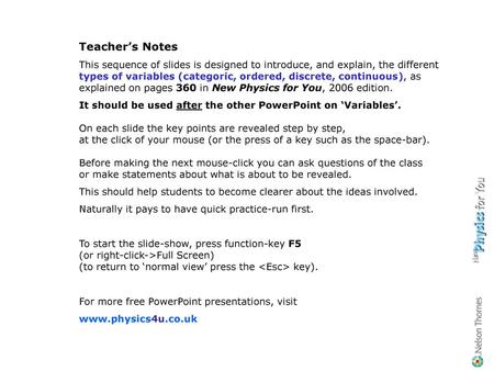 Teacher’s Notes This sequence of slides is designed to introduce, and explain, the different types of variables (categoric, ordered, discrete, continuous),