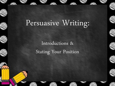 Persuasive Writing: Introductions & Stating Your Position