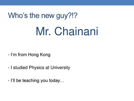 Mr. Chainani Who’s the new guy?!? I’m from Hong Kong