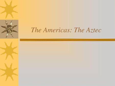 The Americas: The Aztec