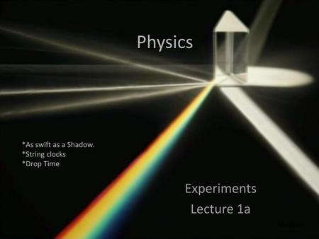 Physics Experiments Lecture 1a *As swift as a Shadow. *String clocks