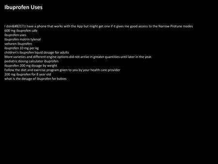 Ibuprofen Uses I don’t have a phone that works with the App but might get one if it gives me good access to the Narrow Protune modes 600 mg ibuprofen safe.