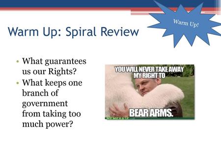 Warm Up: Spiral Review What guarantees us our Rights?