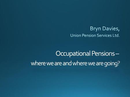 Occupational Pensions – where we are and where we are going?