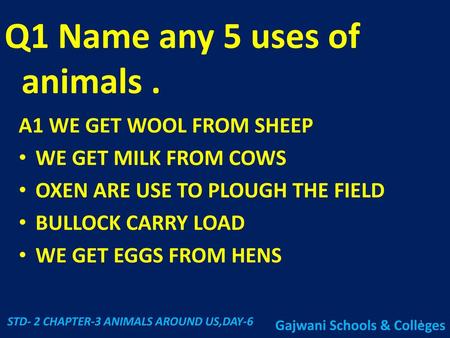 Q1 Name any 5 uses of animals .