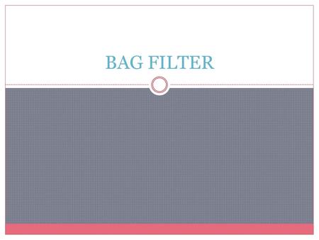 BAG FILTER.