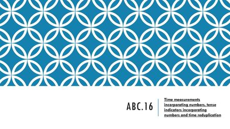 ABC.16 Time measurements incorporating numbers, tense indicators incorporating numbers and time reduplication.