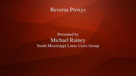 Presented by Michael Rainey South Mississippi Linux Users Group