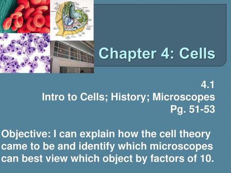 Chapter 4: Cells 4.1 Intro to Cells; History; Microscopes Pg