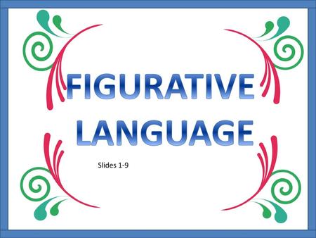 FIGURATIVE LANGUAGE Slides 1-9.