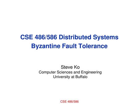 CSE 486/586 Distributed Systems Byzantine Fault Tolerance