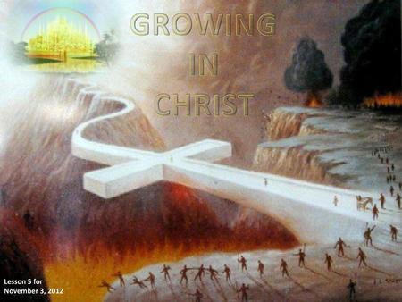 GROWING IN CHRIST Lesson 5 for November 3, 2012.