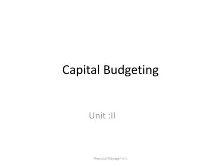 Capital Budgeting Unit :II Financial Management.