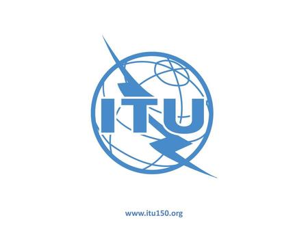 ITU’s 150th anniversary 17 May 2015