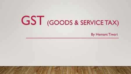 GST (GOODS & SERVICE TAX) By Hemant Tiwari