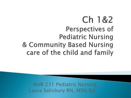 NUR 231 Pediatric Nursing Laura Salisbury RN, MSN/Ed.