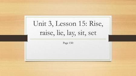 Unit 3, Lesson 15: Rise, raise, lie, lay, sit, set