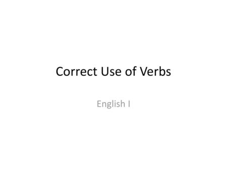 Correct Use of Verbs English I.