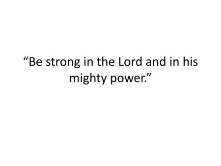 “Be strong in the Lord and in his mighty power.”