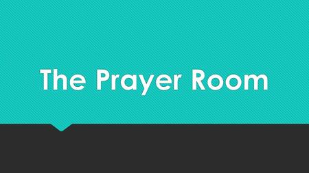 The Prayer Room.