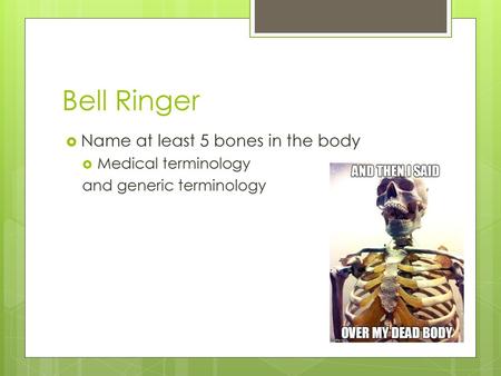 Bell Ringer Name at least 5 bones in the body Medical terminology