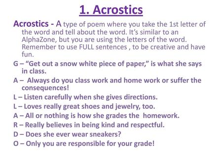 1. Acrostics Acrostics - A type of poem where you take the 1st letter of the word and tell about the word. It’s similar to an AlphaZone, but you are using.