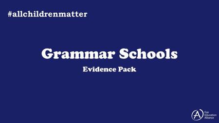 #allchildrenmatter Grammar Schools Evidence Pack.