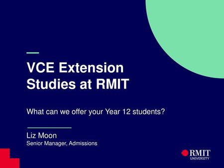 — VCE Extension Studies at RMIT What can we offer your Year 12 students? Liz Moon Senior Manager, Admissions 2017 RMIT Career Advisers' Seminar.