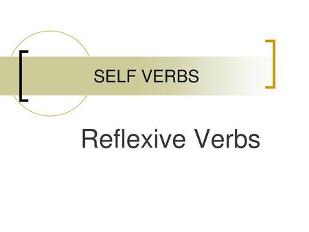 SELF VERBS Reflexive Verbs.