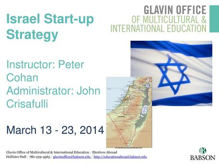 Israel Start-up Strategy Instructor: Peter Cohan Administrator: John Crisafulli March 13 - 23, 2014 Glavin Office of Multicultural & International Education.