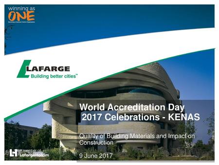 Header World Accreditation Day 2017 Celebrations - KENAS Quality of Building Materials and Impact on Construction 9 June 2017 Lafarge | Presentation.