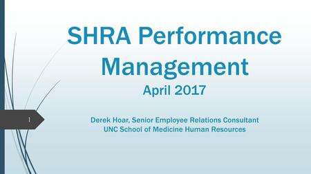 SHRA Performance Management April 2017 Derek Hoar, Senior Employee Relations Consultant UNC School of Medicine Human Resources.