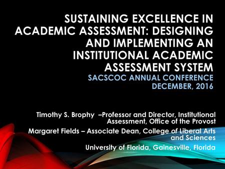 Sustaining Excellence in Academic Assessment: Designing and Implementing an Institutional Academic Assessment System SACSCOC Annual Conference December,