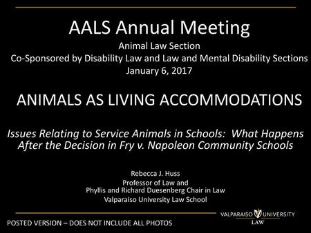 AALS Annual Meeting Animal Law Section Co-Sponsored by Disability Law and Law and Mental Disability Sections January 6, 2017 ANIMALS AS LIVING ACCOMMODATIONS.