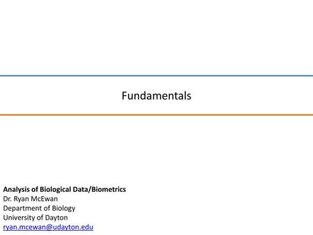 Fundamentals Analysis of Biological Data/Biometrics Dr. Ryan McEwan