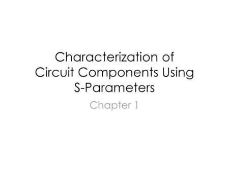 Characterization of Circuit Components Using S-Parameters