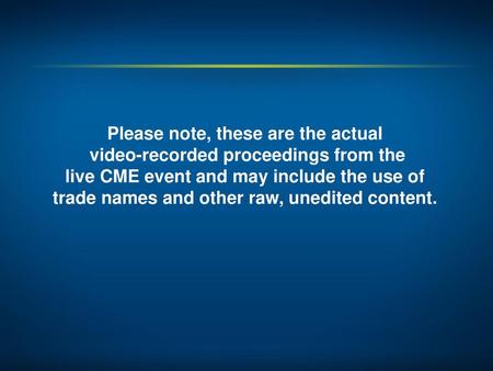 Please note, these are the actual video-recorded proceedings from the live CME event and may include the use of trade names and other raw, unedited content.