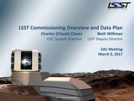 LSST Commissioning Overview and Data Plan Charles (Chuck) Claver Beth Willman LSST System Scientist LSST Deputy Director SAC Meeting.