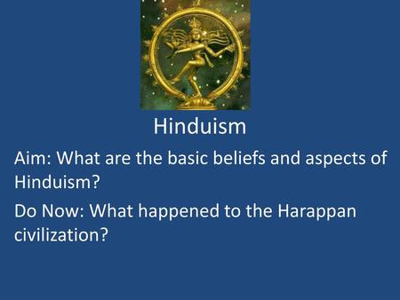 Hinduism Aim: What are the basic beliefs and aspects of Hinduism?