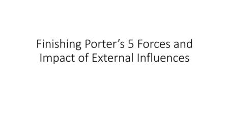 Finishing Porter’s 5 Forces and Impact of External Influences